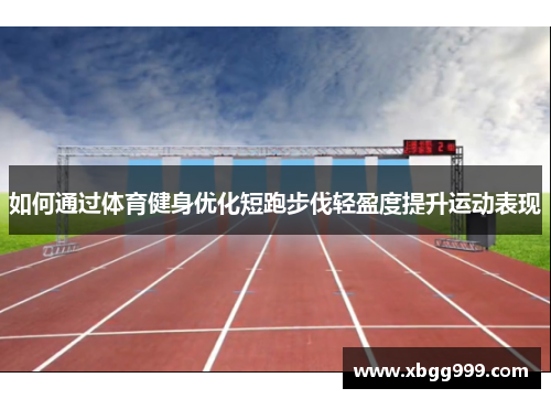 如何通过体育健身优化短跑步伐轻盈度提升运动表现